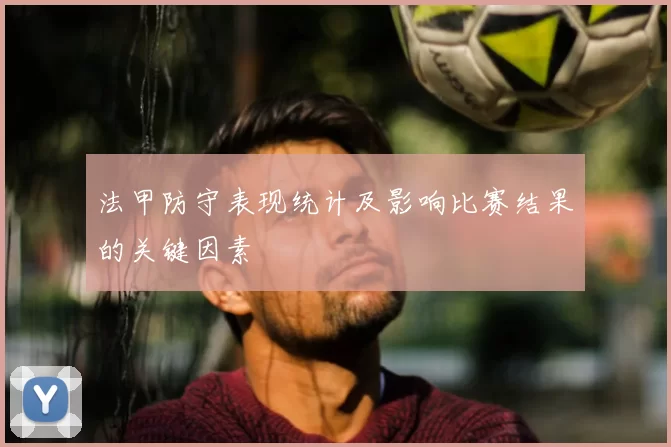法甲防守表现统计及影响比赛结果的关键因素