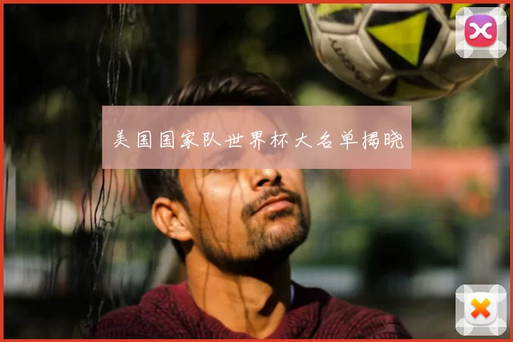 美国国家队世界杯大名单揭晓