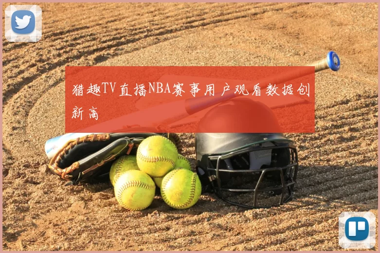 猎趣TV直播NBA赛事用户观看数据创新高