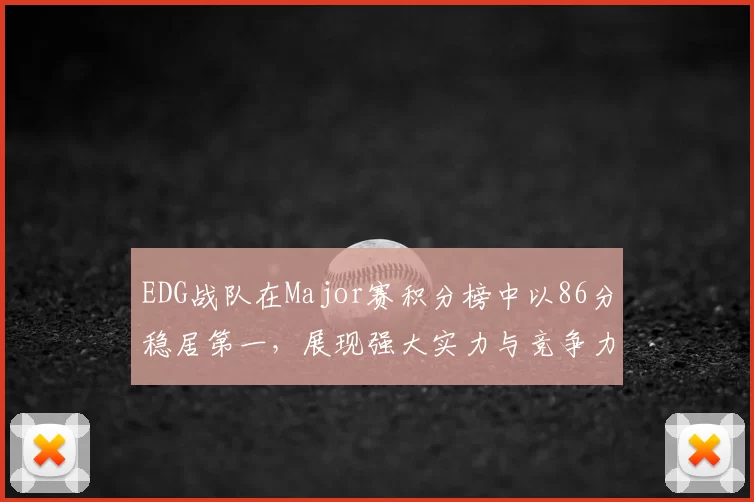 EDG战队在Major赛积分榜中以86分稳居第一，展现强大实力与竞争力