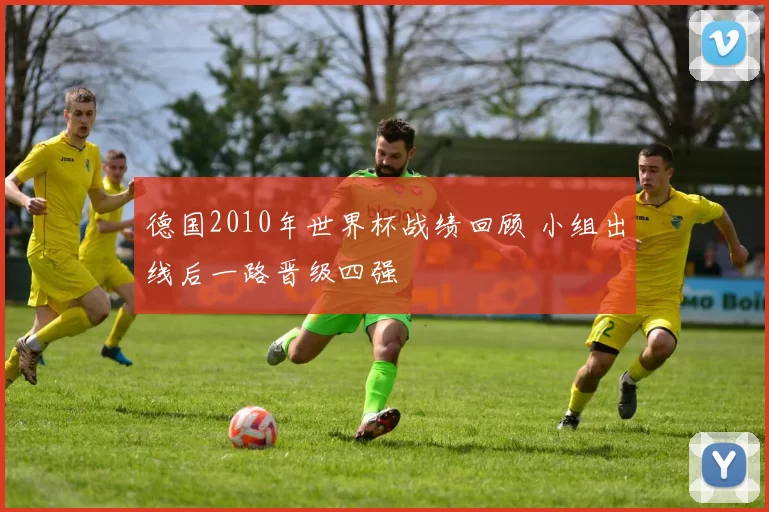 德国2010年世界杯战绩回顾 小组出线后一路晋级四强