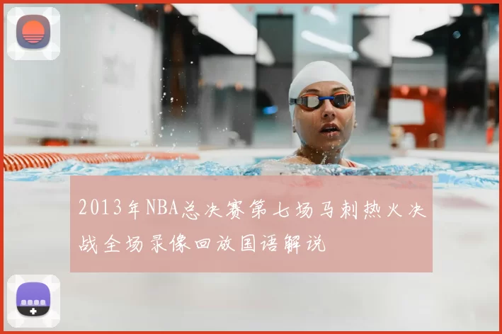 2013年NBA总决赛第七场马刺热火决战全场录像回放国语解说
