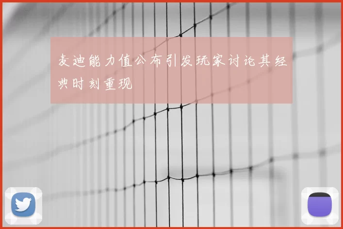 麦迪能力值公布引发玩家讨论其经典时刻重现