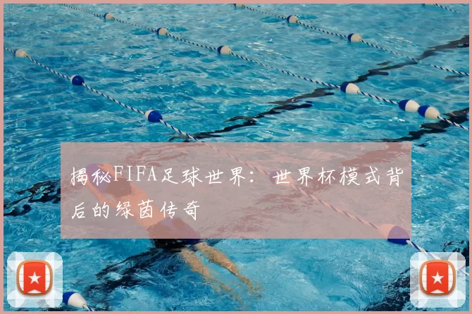 揭秘FIFA足球世界：世界杯模式背后的绿茵传奇
