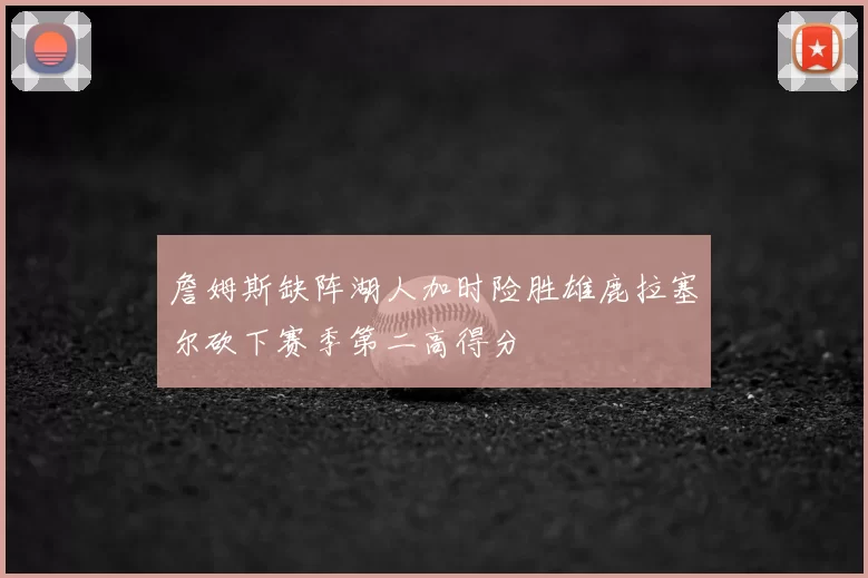 詹姆斯缺阵湖人加时险胜雄鹿拉塞尔砍下赛季第二高得分