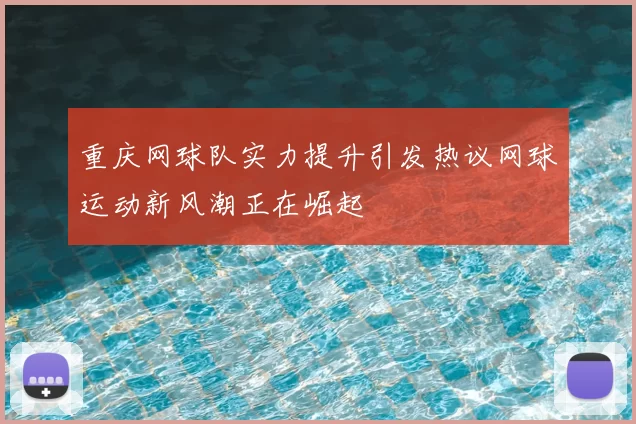 重庆网球队实力提升引发热议网球运动新风潮正在崛起