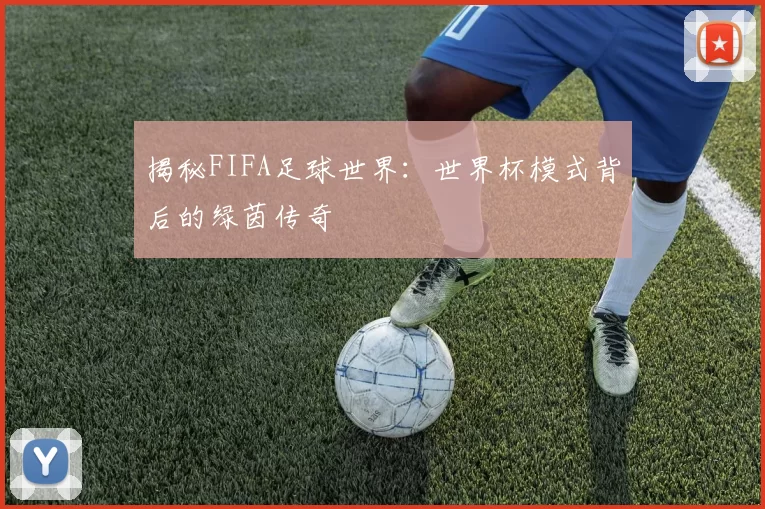 揭秘FIFA足球世界：世界杯模式背后的绿茵传奇