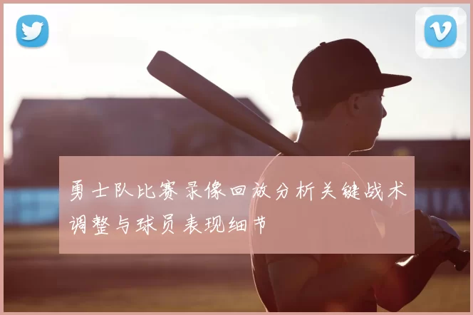 勇士队比赛录像回放分析关键战术调整与球员表现细节