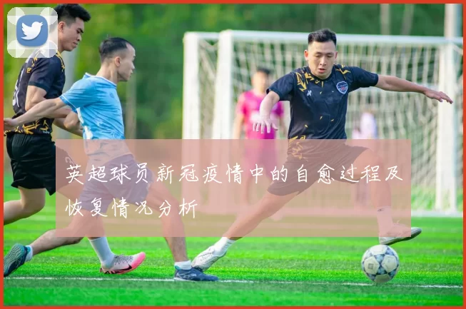英超球员新冠疫情中的自愈过程及恢复情况分析
