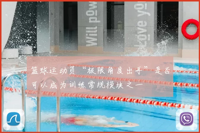 篮球运动员“极限角度出手”是否可以成为训练常规模块之一