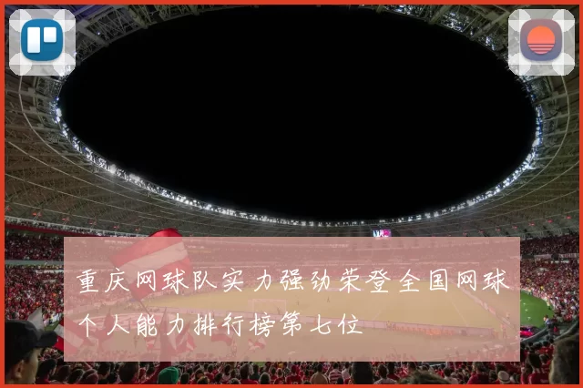重庆网球队实力强劲荣登全国网球个人能力排行榜第七位