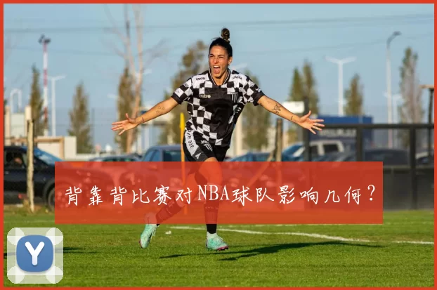 背靠背比赛对NBA球队影响几何？