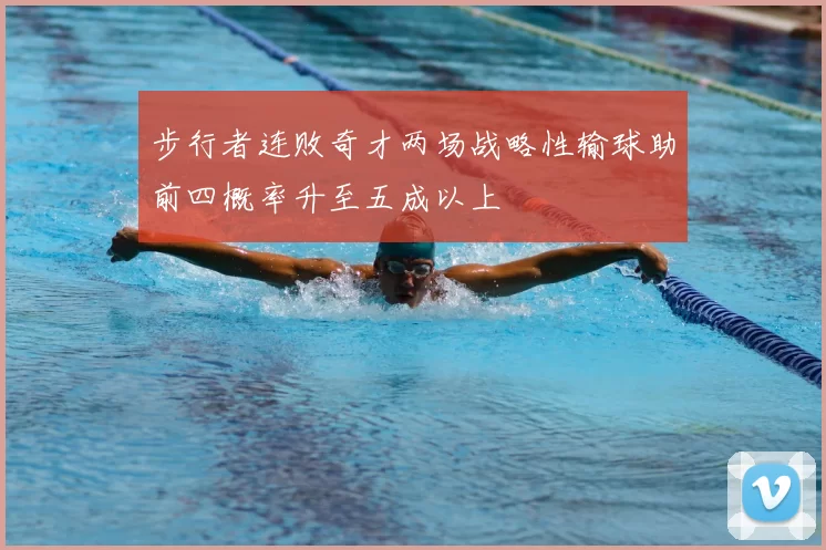 步行者连败奇才两场战略性输球助前四概率升至五成以上