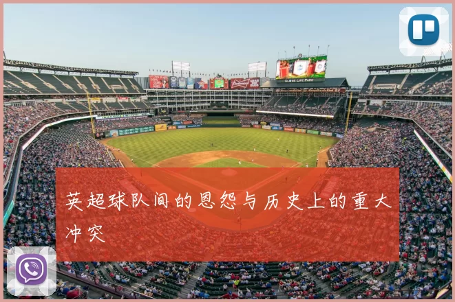 英超球队间的恩怨与历史上的重大冲突