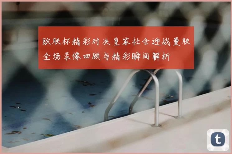 欧联杯精彩对决皇家社会迎战曼联全场录像回顾与精彩瞬间解析