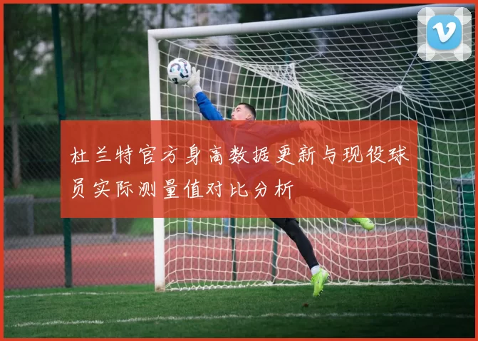杜兰特官方身高数据更新与现役球员实际测量值对比分析