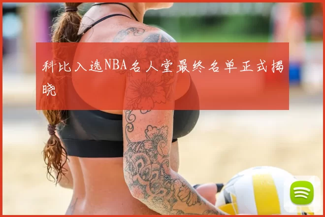 科比入选NBA名人堂最终名单正式揭晓