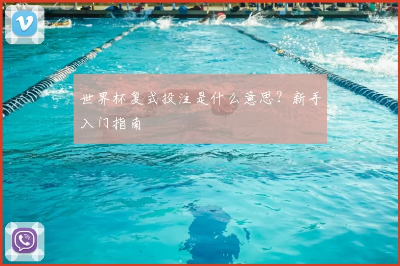 世界杯复式投注是什么意思?新手入门指南