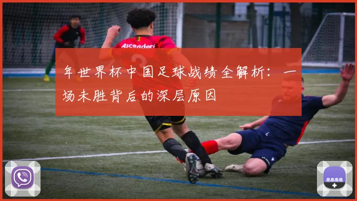 年世界杯中国足球战绩全解析:一场未胜背后的深层原因
