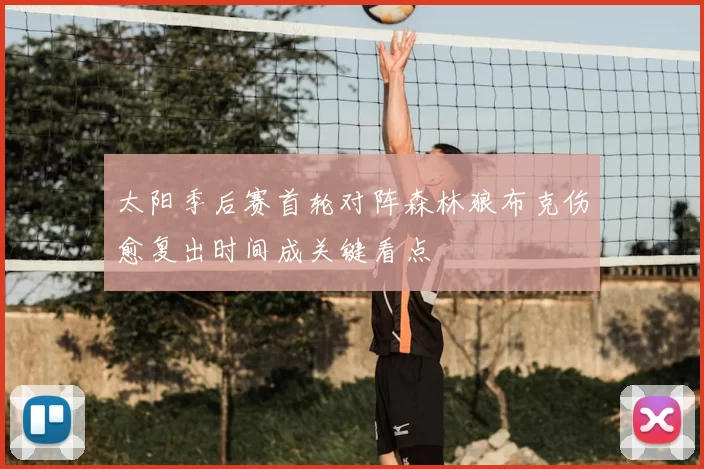 太阳季后赛首轮对阵森林狼布克伤愈复出时间成关键看点
