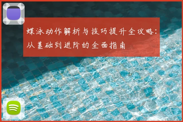 蝶泳动作解析与技巧提升全攻略：从基础到进阶的全面指南