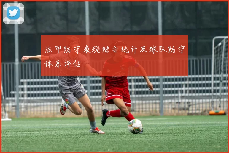 法甲防守表现综合统计及球队防守体系评估